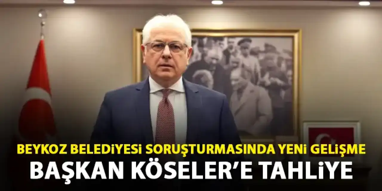 Beykoz Belediyesi soruşturmasında yeni gelişme! Başkan Alaattin Köseler tahliye edildi