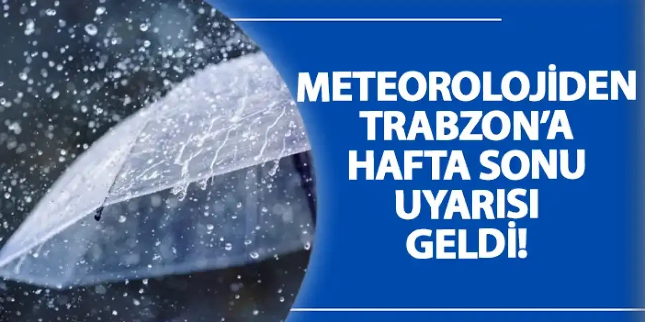 Meteorolojiden Trabzon’a hafta sonu uyarısı geldi!