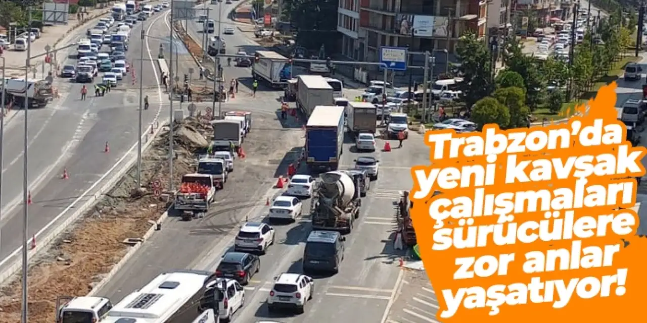 Trabzon’da yeni kavşak çalışmaları sürücülere zor anlar yaşatıyor!