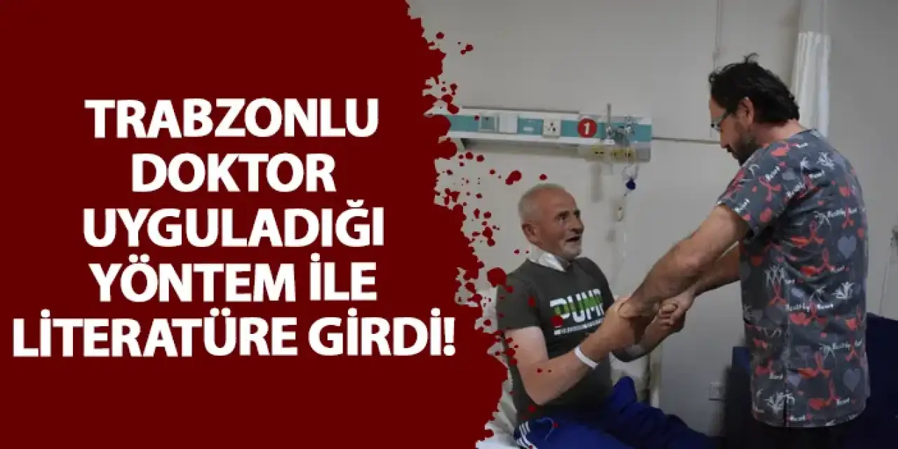 Trabzonlu doktor uyguladığı yöntem ile literatüre girdi!