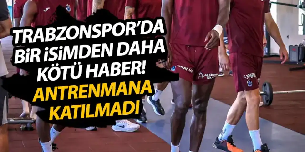 Trabzonspor'da bir isimden daha kötü haber! Antrenmana çıkmadı
