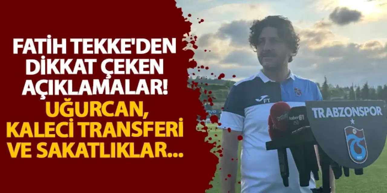 Trabzonspor'da Fatih Tekke'den dikkat çeken açıklamalar! Uğurcan, kaleci transferi ve sakatlıklar...