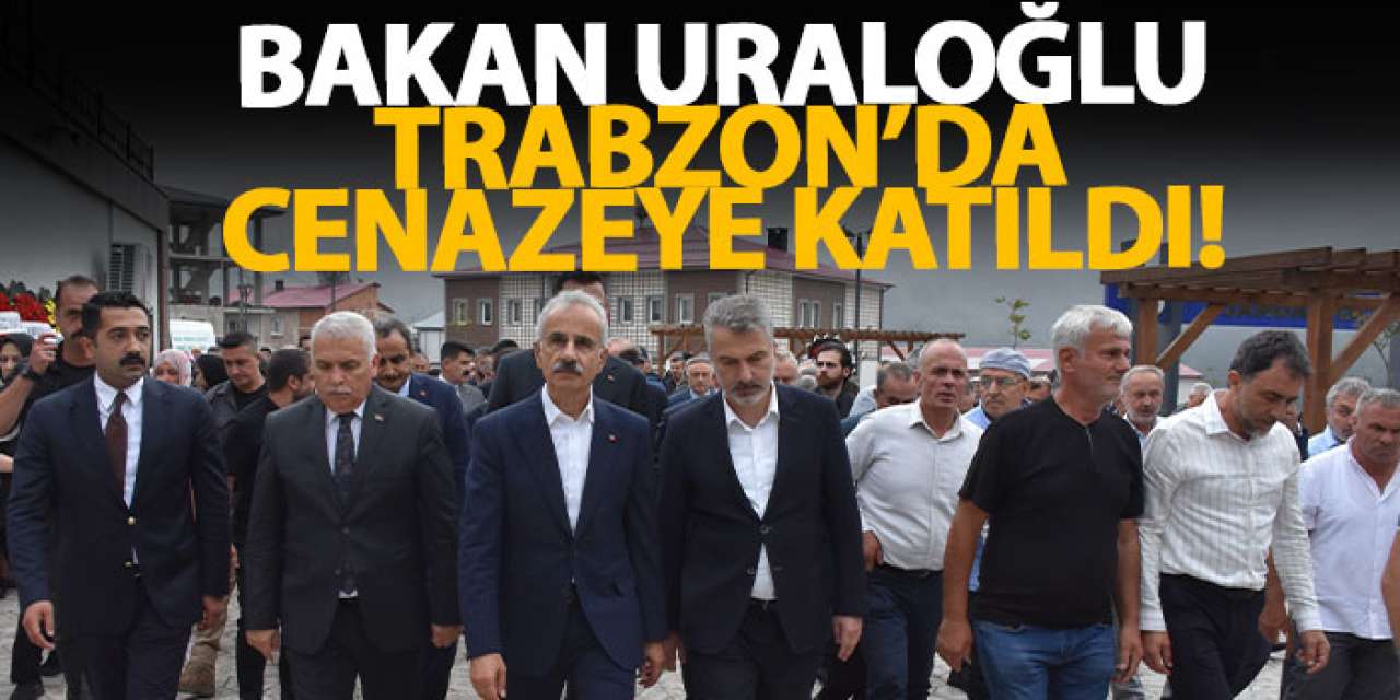 Bakan Uraloğlu, Trabzon’da cenazeye katıldı!
