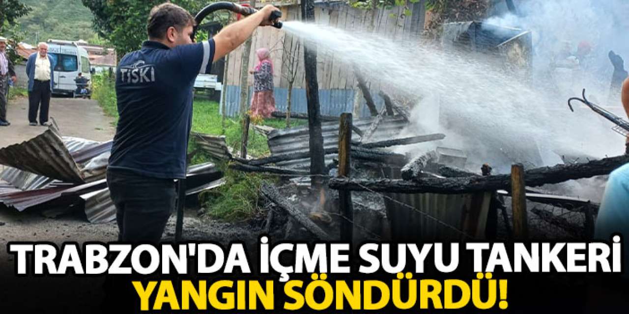 Trabzon'da içme suyu tankeri yangın söndürdü!