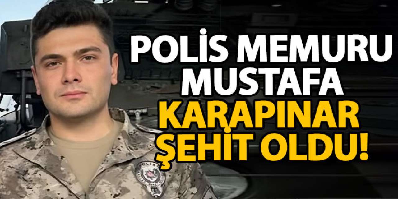 Polis memuru Mustafa Karapınar şehit oldu!