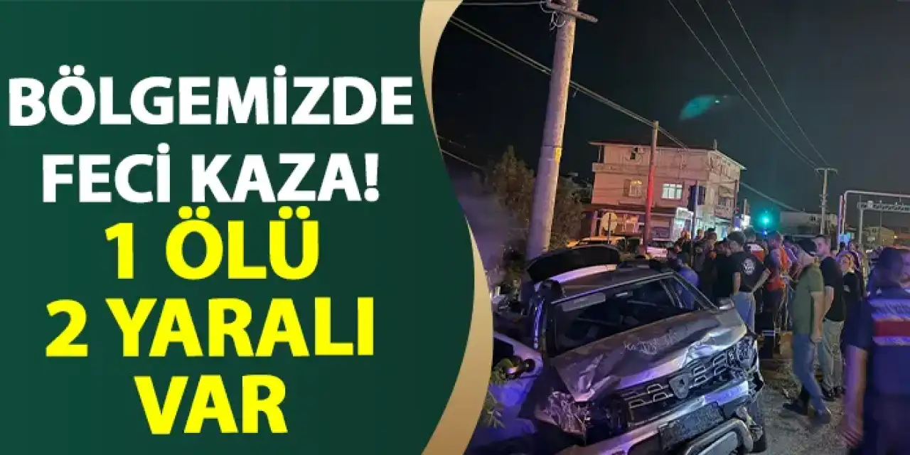 Bölgemizde feci kaza! 1 ölü 2 yaralı var