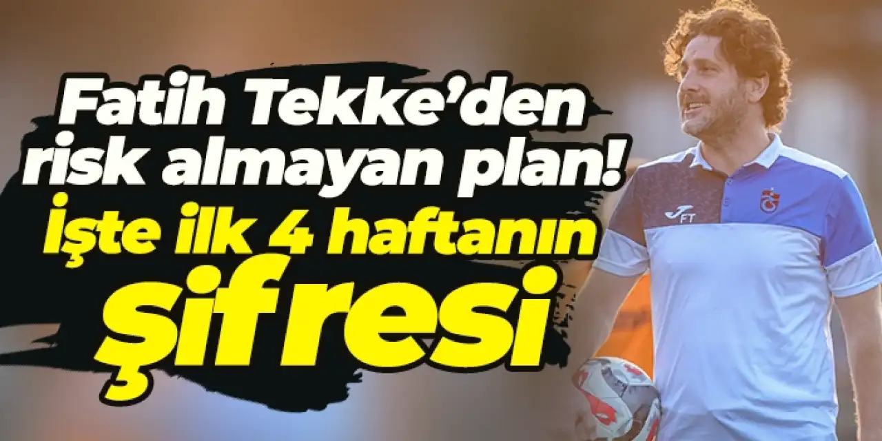 Fatih Tekke’den risk almayan plan! İşte ilk 4 haftanın şifresi