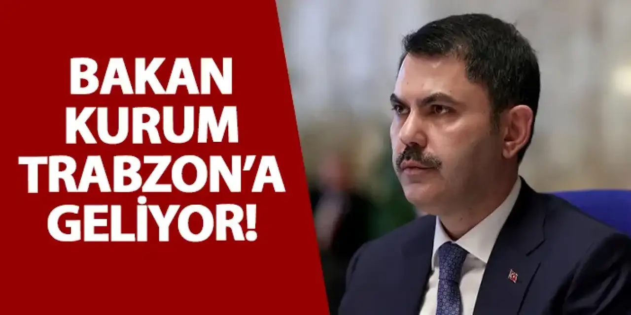 Bakan Kurum Trabzon’a geliyor!