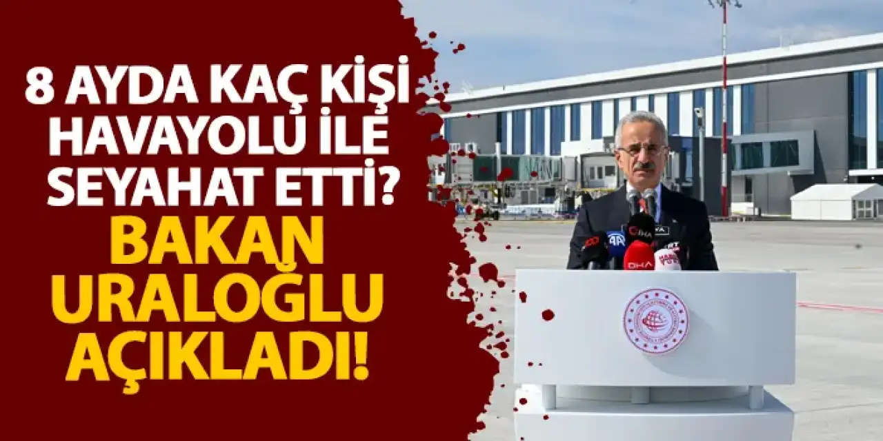 8 ayda kaç kişi havayolu ile seyahat etti? Bakan uraloğlu açıkladı!
