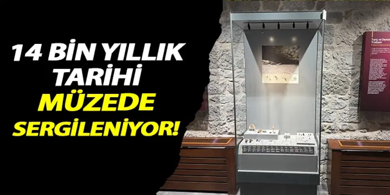 12 bin yıllık tarihi müzede sergileniyor!