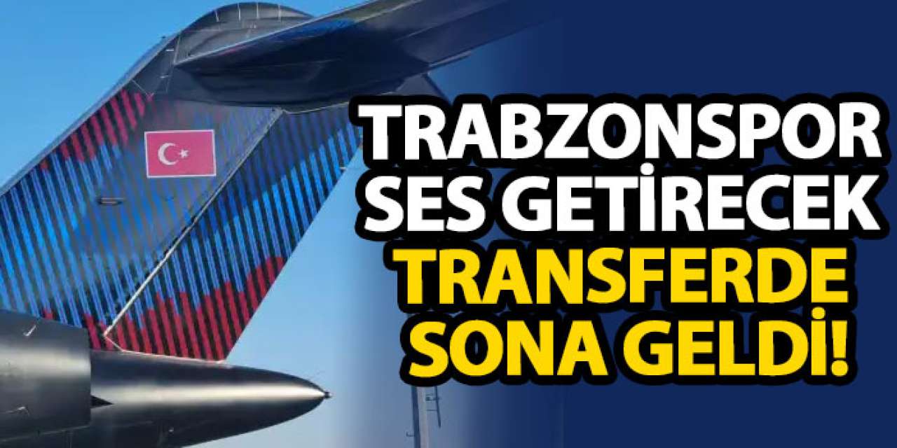 Trabzonspor ses getirecek transferde sona geldi!