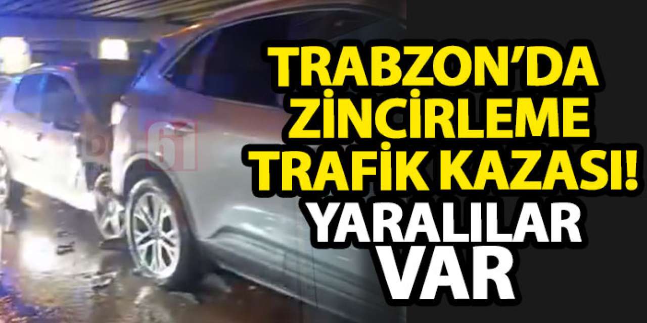 Trabzon’da zincirleme trafik kazası! Yaralılar var