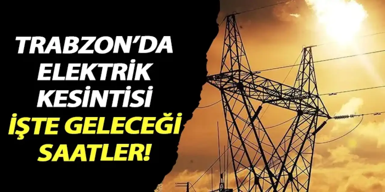 Trabzon’un üç ilçesinde bugün planlı elektrik kesintisi uygulanacak