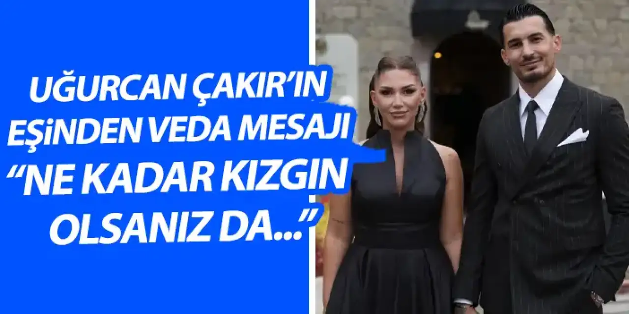 Uğurcan Çakır'ın eşi Kübra Çakır'dan veda mesajı "Ne kadar kızgın olsanız da..."