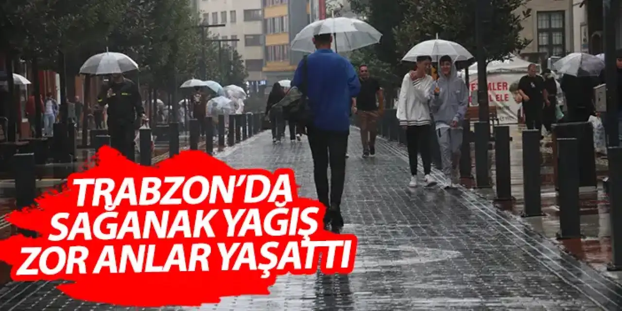 Trabzon'da sağanak etkili oldu! Vatandaşlar zor anlar yaşadı