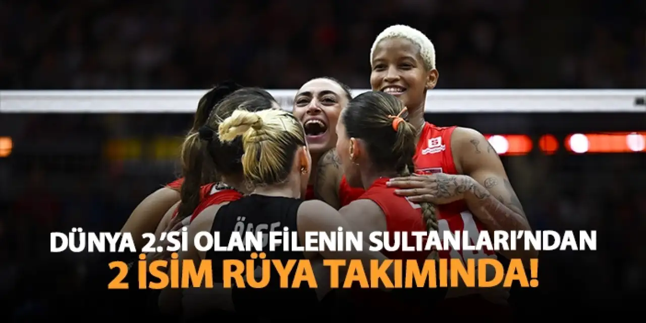 Dünya 2.’si olan A Milli Kadın Voleybol Takımımız’da 2 oyuncu Rüya Takım’da!