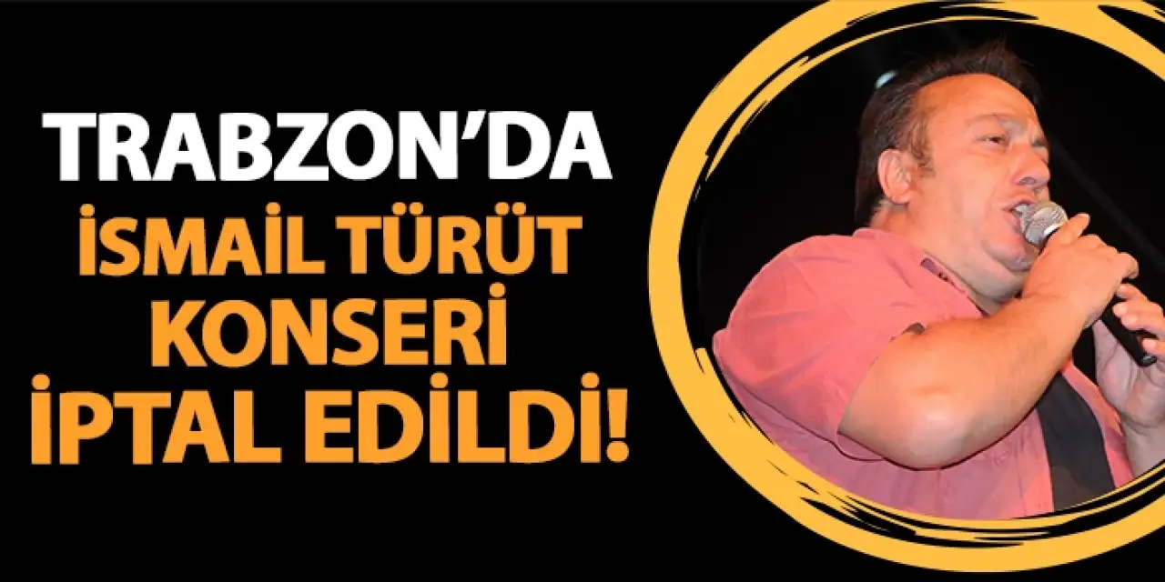Trabzon'da İsmail Türüt konseri iptal edildi