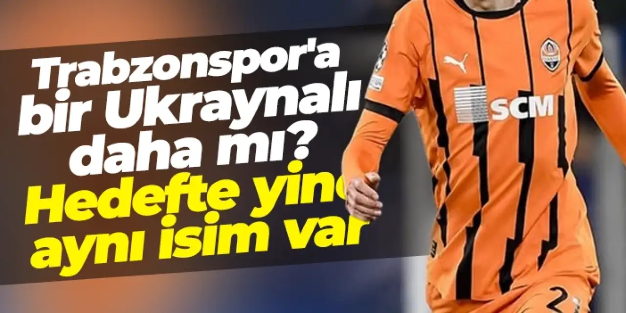 Trabzonspor'a bir Ukraynalı daha mı? Hedefte yine aynı isim var