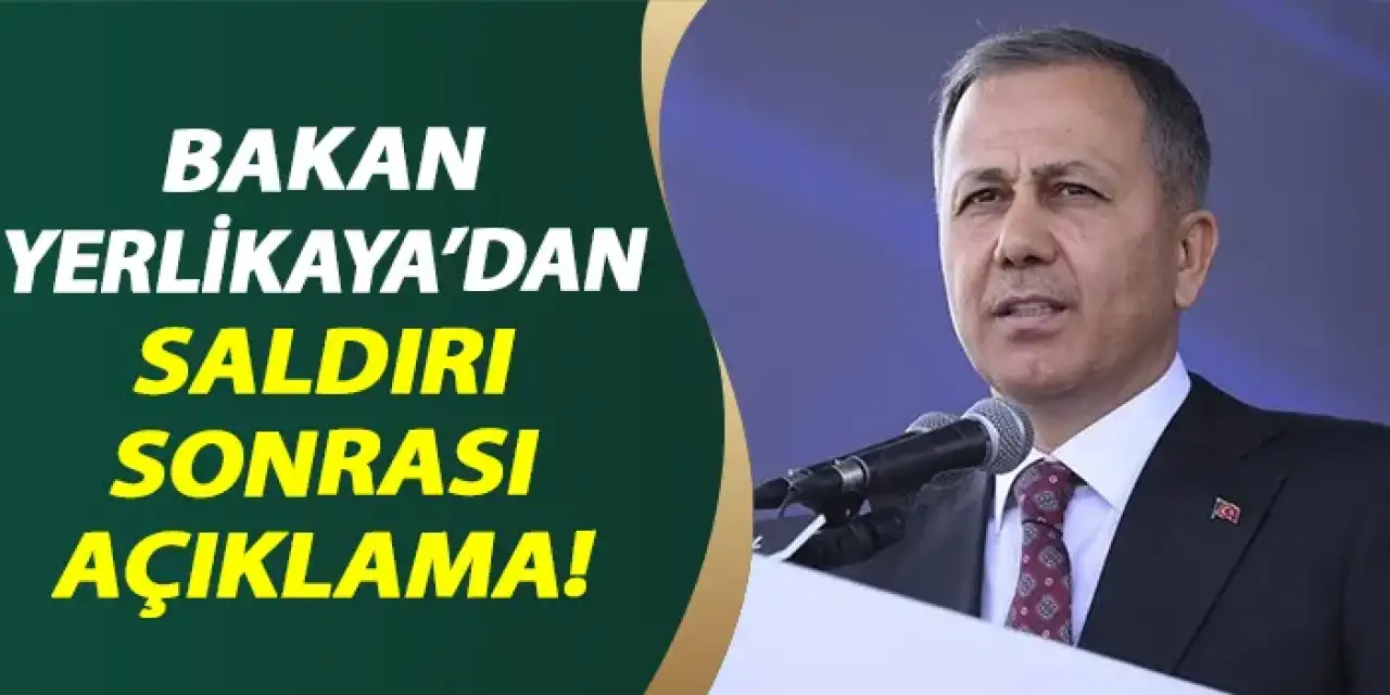 Ali Yerlikaya'dan saldırı sonrası açıklama geldi!