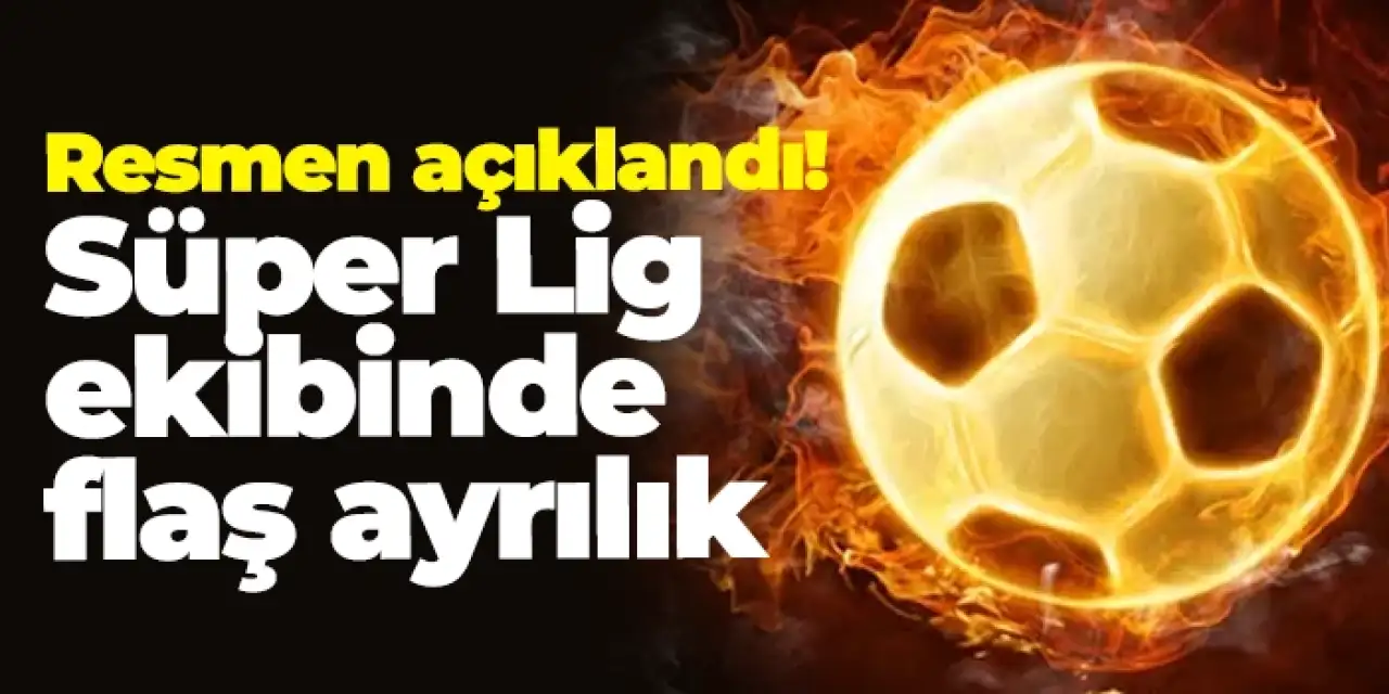 Resmen açıklandı! Süper Lig ekibinde flaş ayrılık