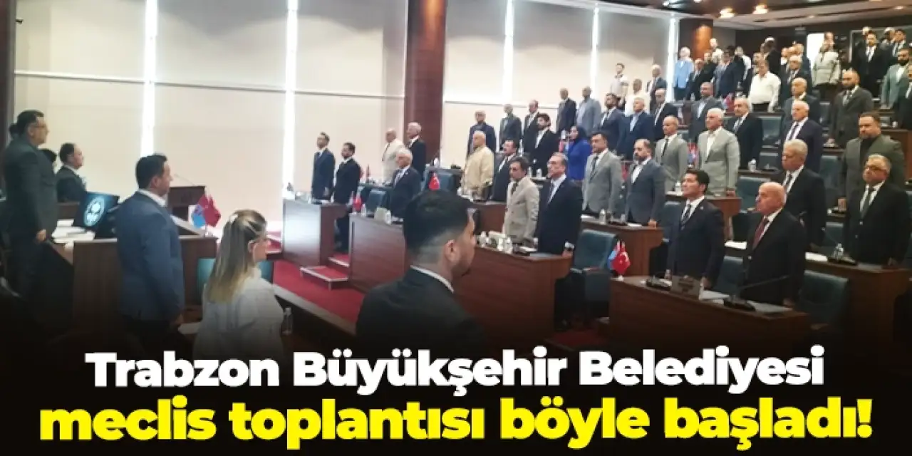 Trabzon Büyükşehir Belediyesi meclis toplantısı böyle başladı!
