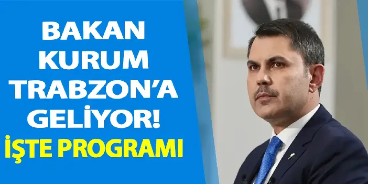 Bakan Kurum Trabzon'a geliyor! İşte programı