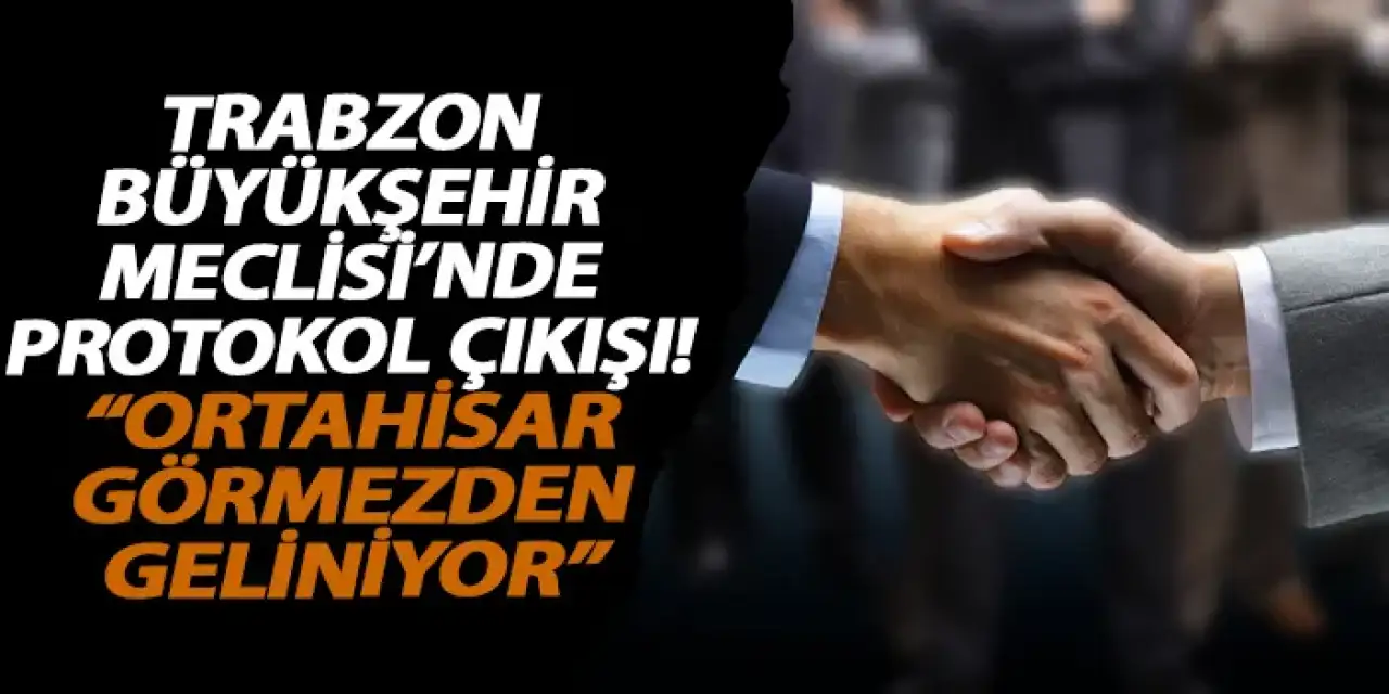 Trabzon Büyükşehir Meclisi’nde protokol çıkışı: “Ortahisar görmezden geliniyor”