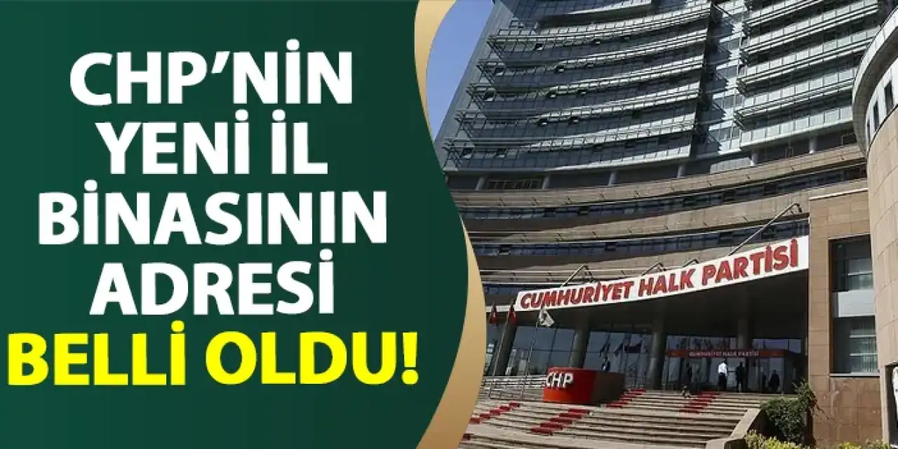 CHP'nin yeni il binasının adresi belli oldu!