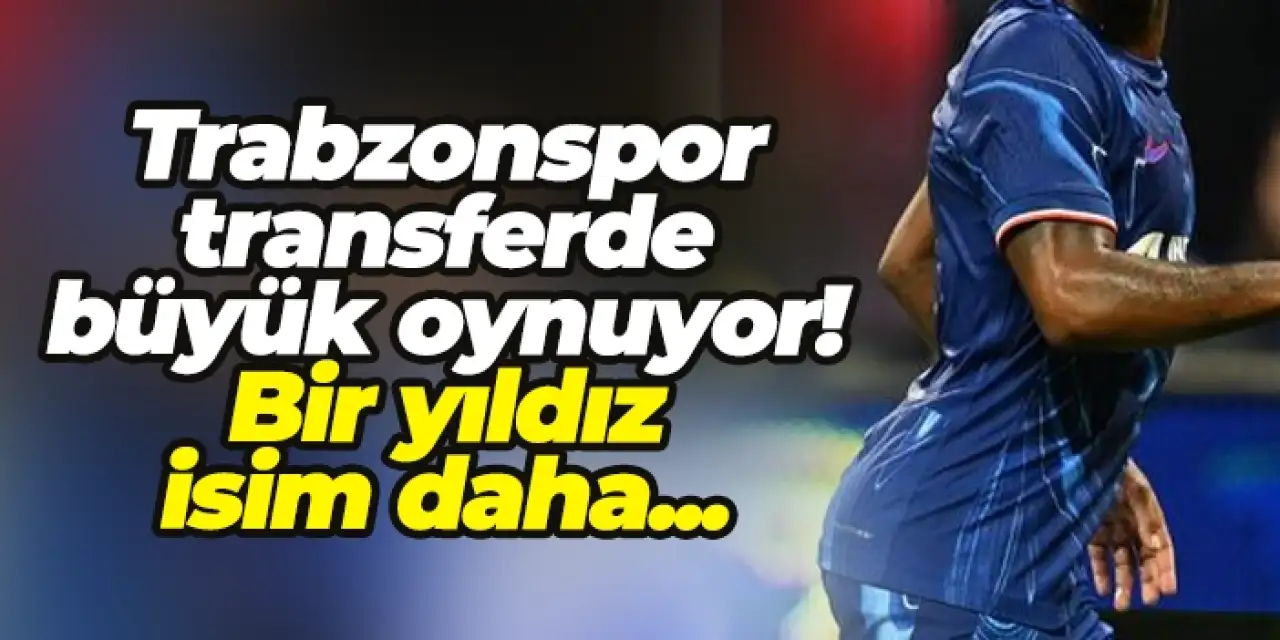 Trabzonspor transferde büyük oynuyor! Bir yıldız isim daha...