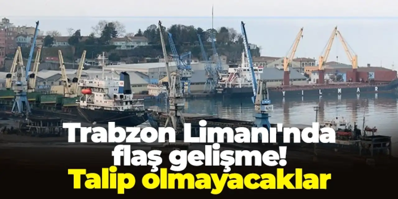 Trabzon Limanı'nda flaş gelişme! Talip olmayacaklar...
