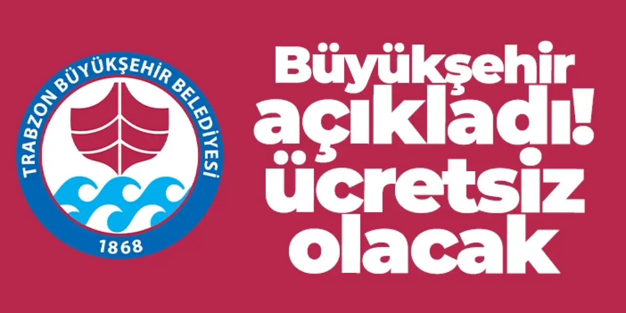 Trabzon Büyükşehir Belediyesi açıkladı! Ücretsiz olacak