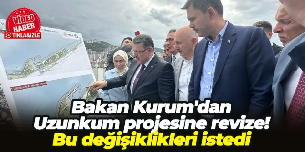 Bakan Kurum'dan Uzunkum projesine revize! Bu değişiklikleri istedi
