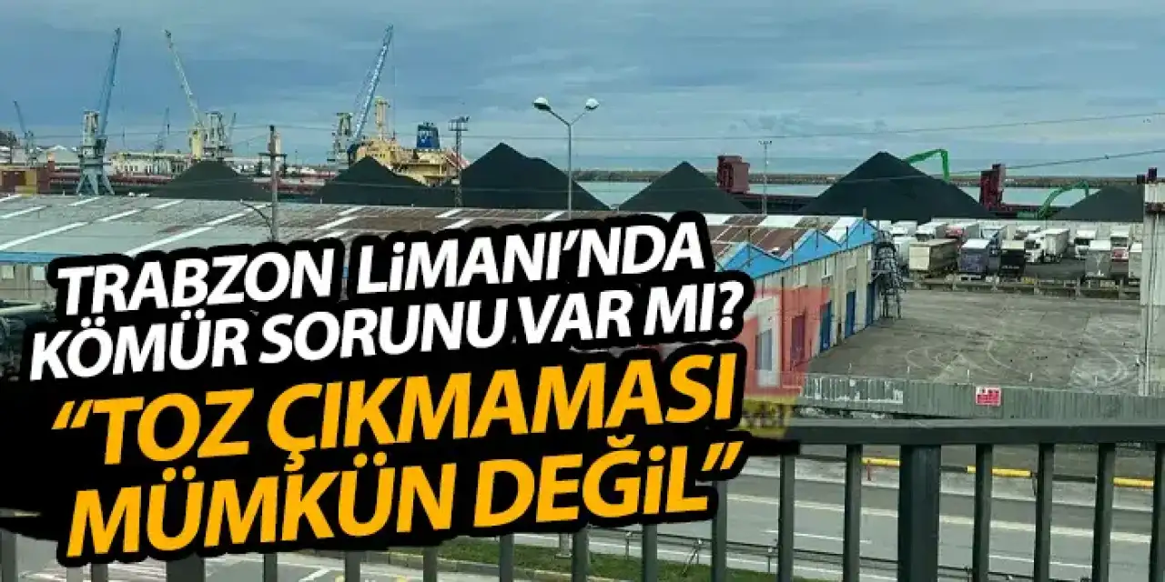 Trabzon Limanı’nda kömür sorunu var mı? “Toz çıkmaması mümkün değil”
