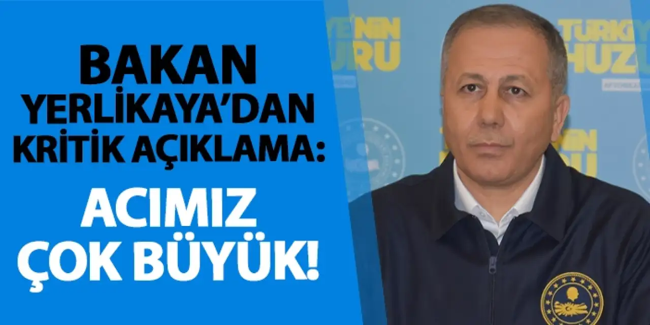 İçişleri Bakanı Ali Yerlikaya'dan İzmir'de kritik açıklama: 'Acımız çok büyük!'