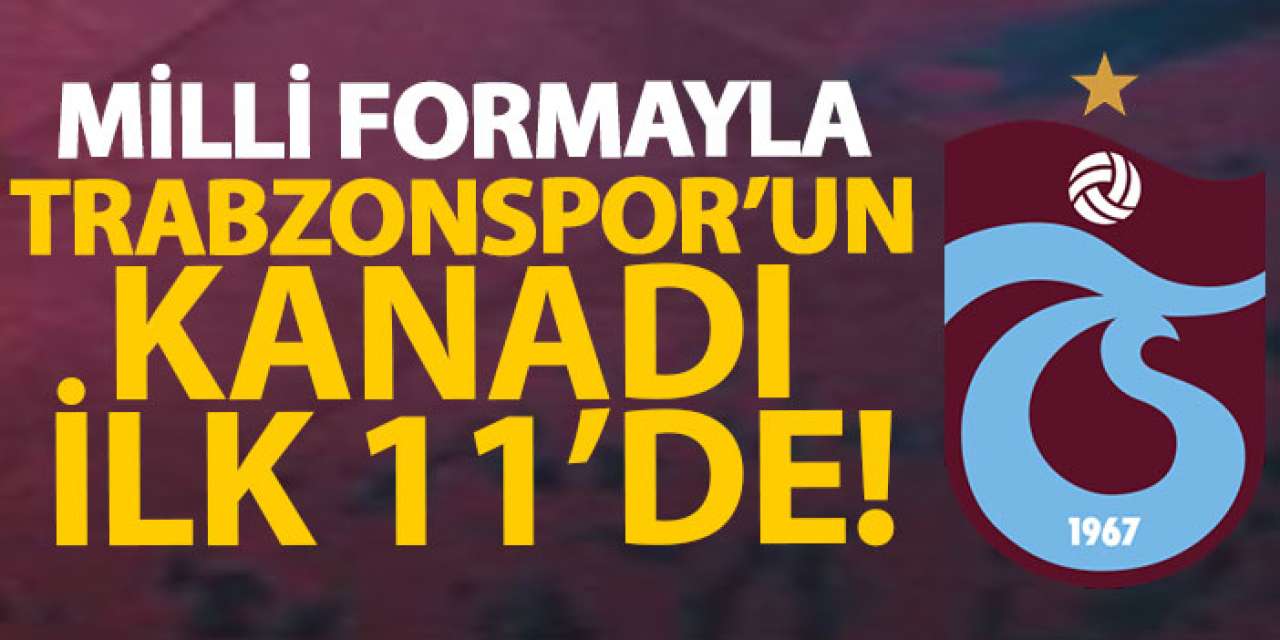 Milli Formayla Trabzonspor’un golcüsü ilk 11’de!