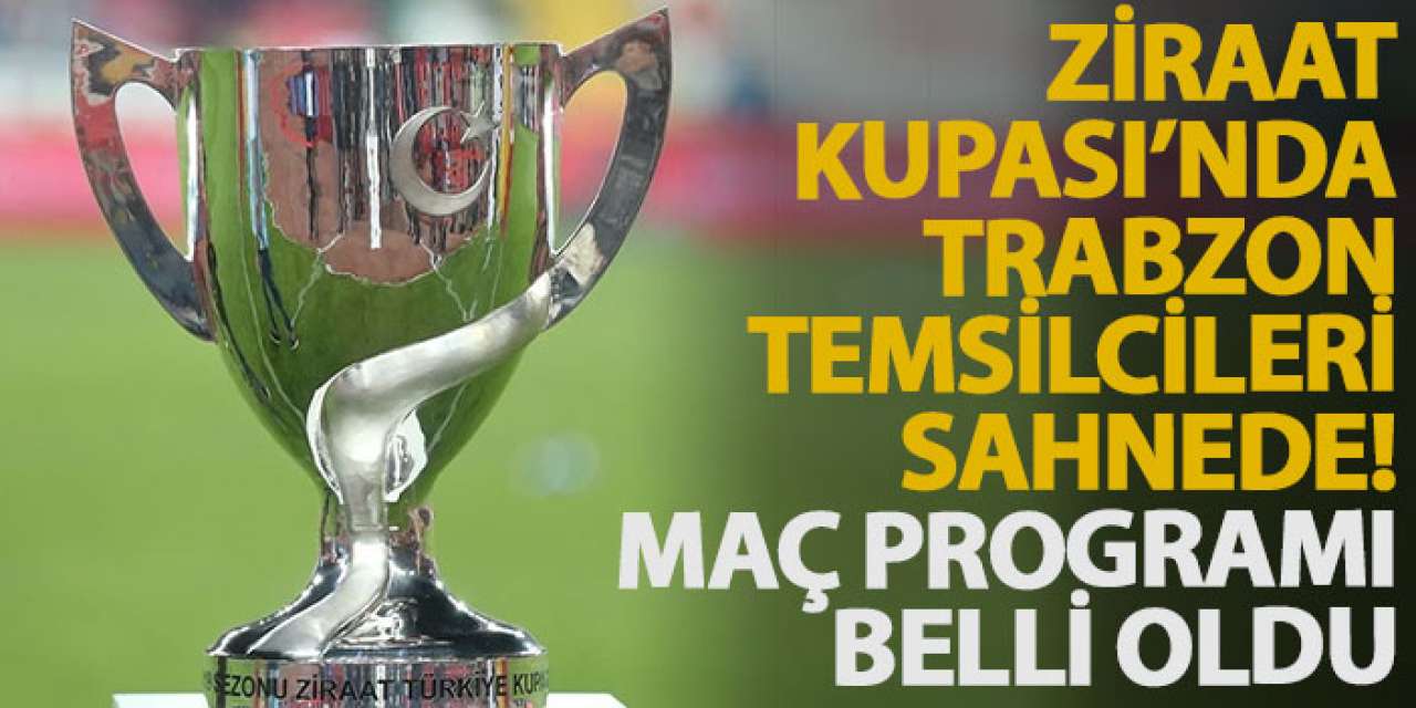 Ziraat Kupası’nda Trabzon temsilcileri sahnede! Maç programı belli oldu