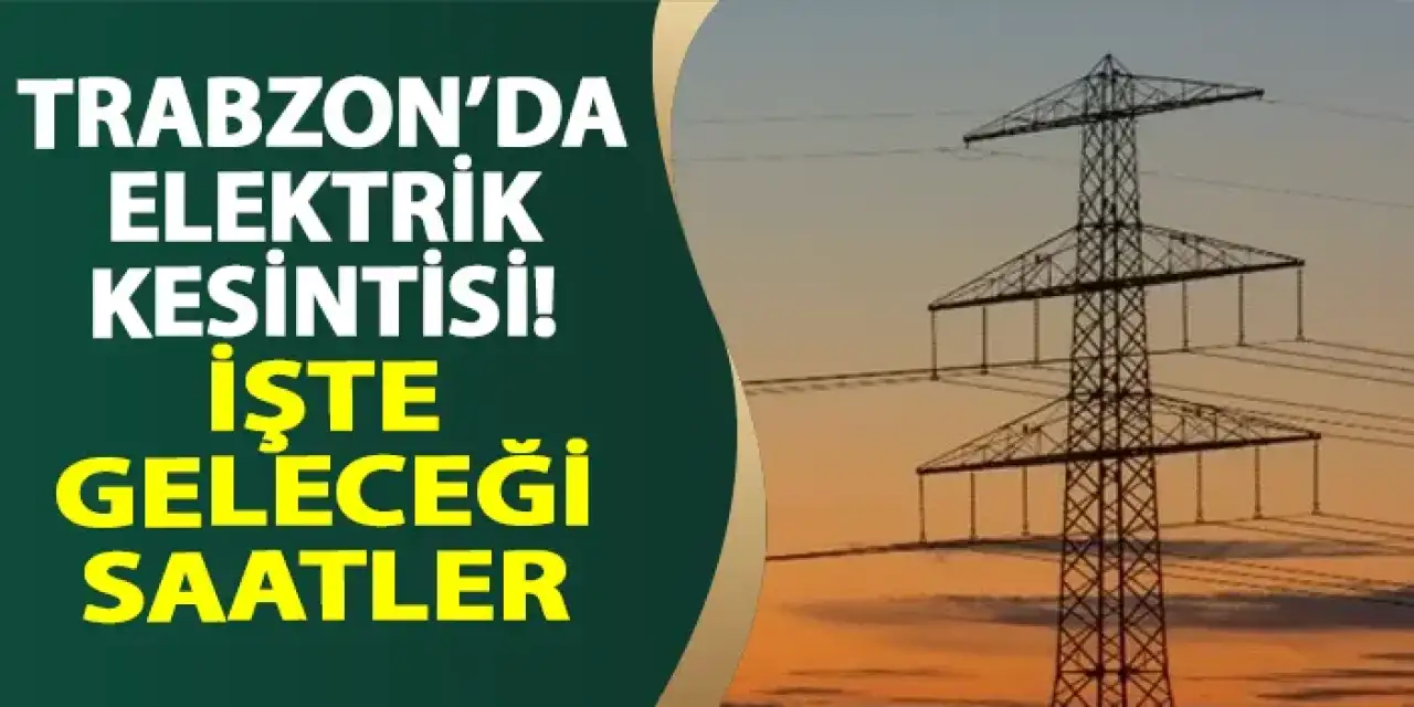 Trabzon’un üç ilçesinde 10 Eylül’de planlı elektrik kesintisi yapılacak