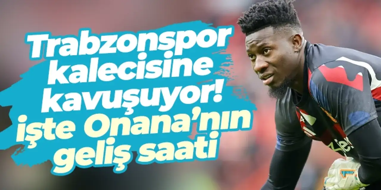 Trabzonspor kalecisine kavuşuyor! İşte Onana’nın geliş saati