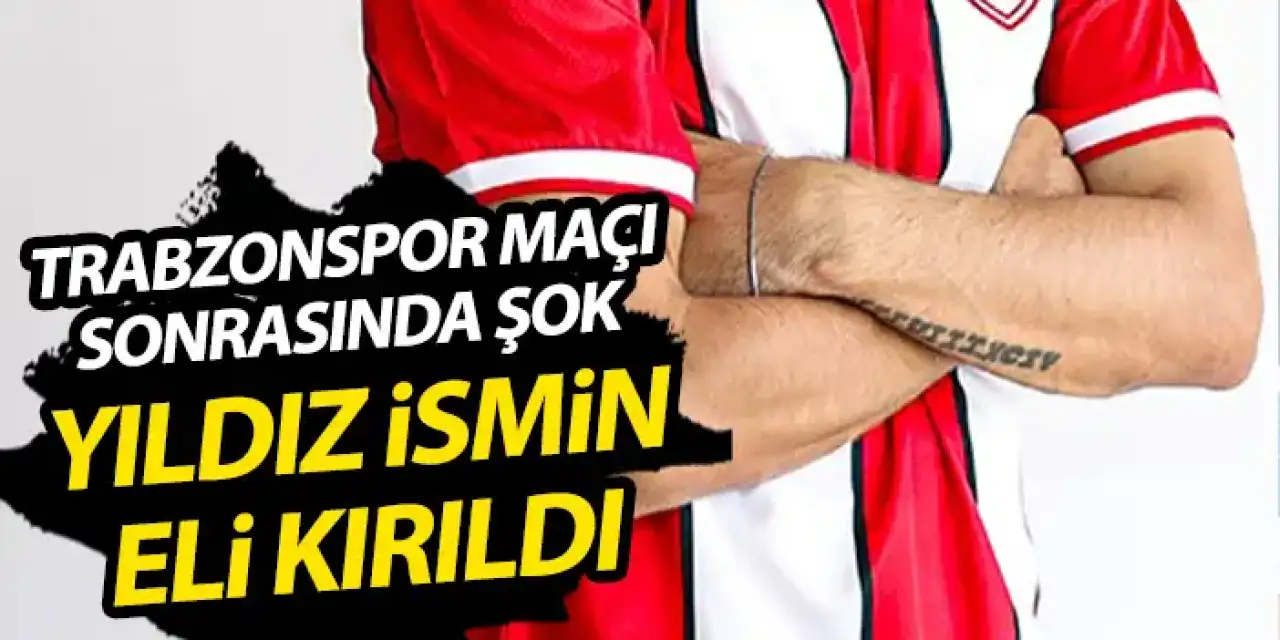 Trabzonspor maçı sonrası şok! Yıldız ismin eli kırıldı