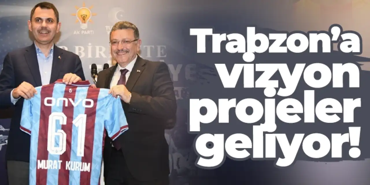 Başkan Genç’ten Bakan Kurum’a teşekkür! Trabzon’a vizyon projeler geliyor