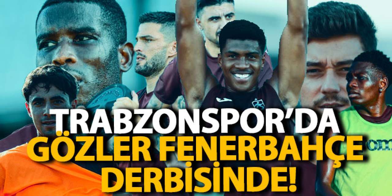 Trabzonspor’da gözler Fenerbahçe derbisinde!