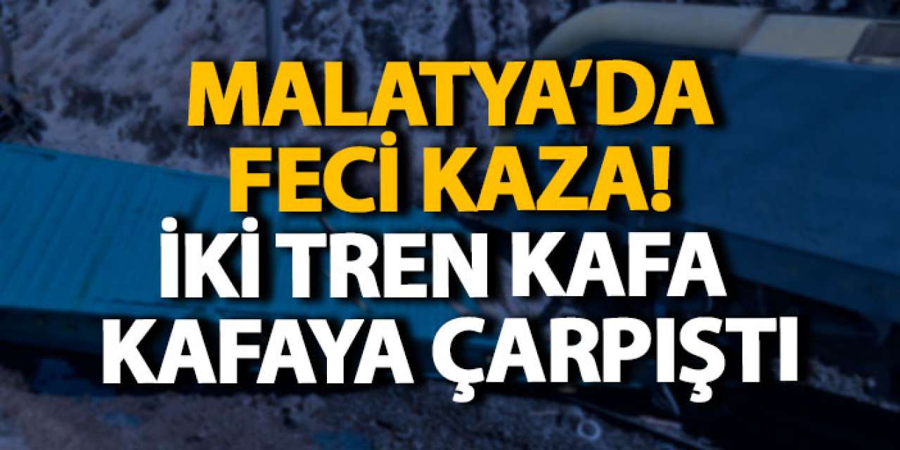 Malatya’da feci kaza! İki tren kafa kafaya çarpıştı