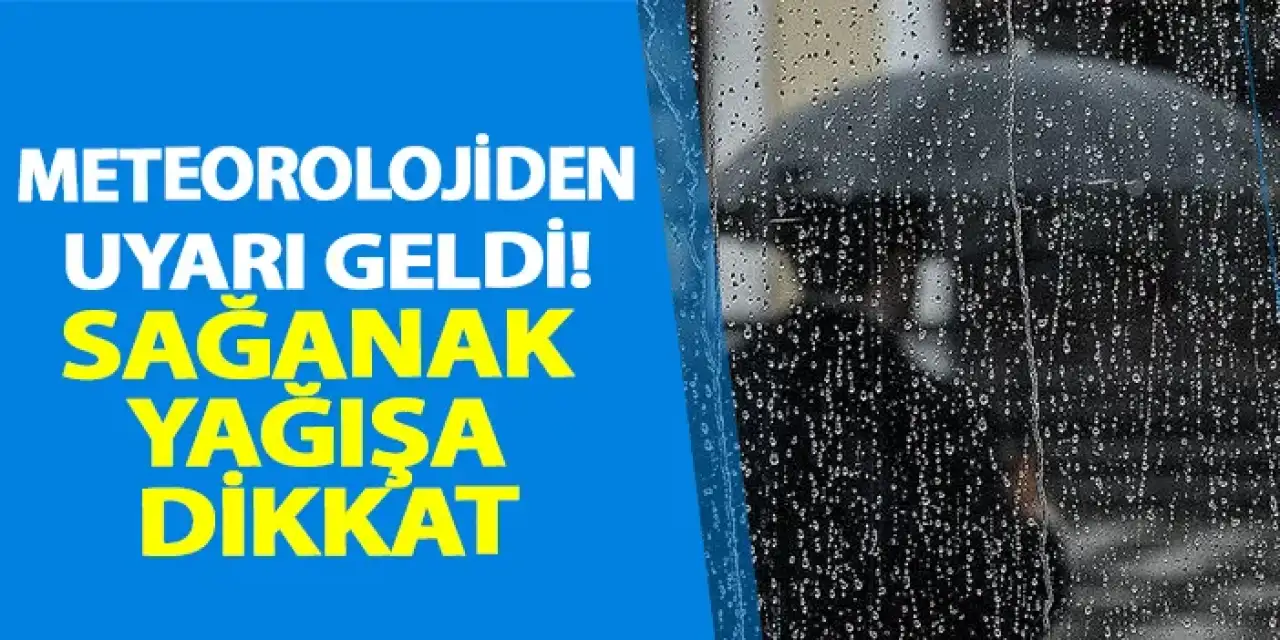 Meteorolojiden uyarı geldi! Sağanak yağış uyarısı