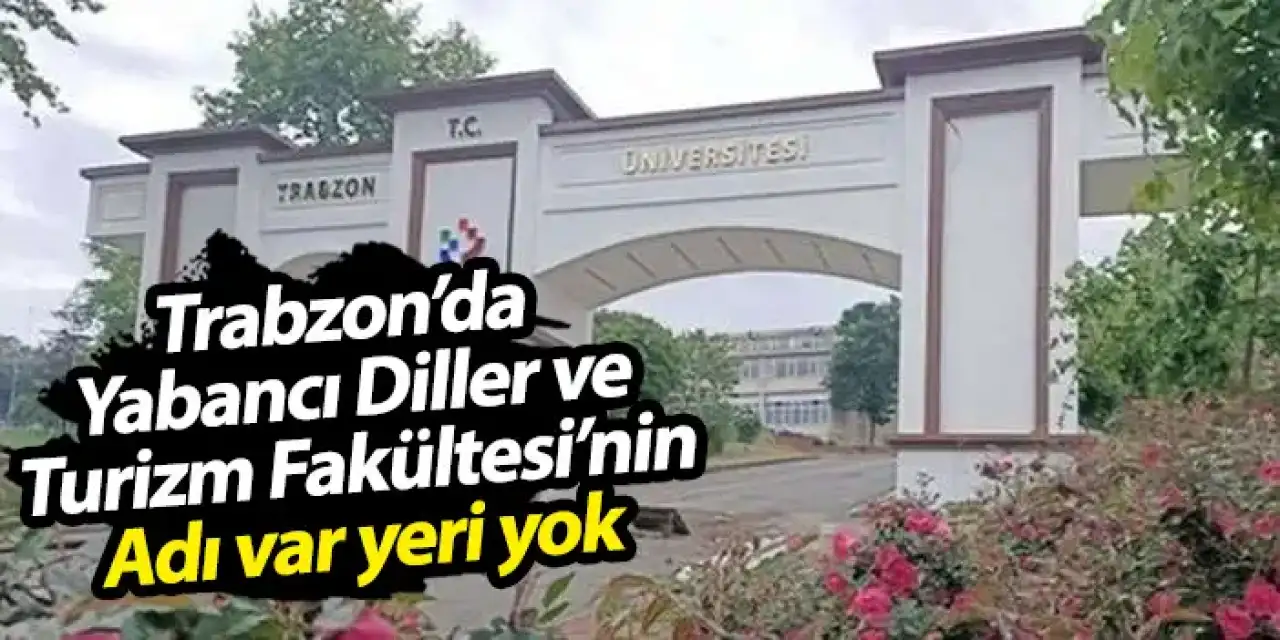 Trabzon Üniversitesi Yabancı Diller ve Turizm Fakültesi Adı var Yeri Yok