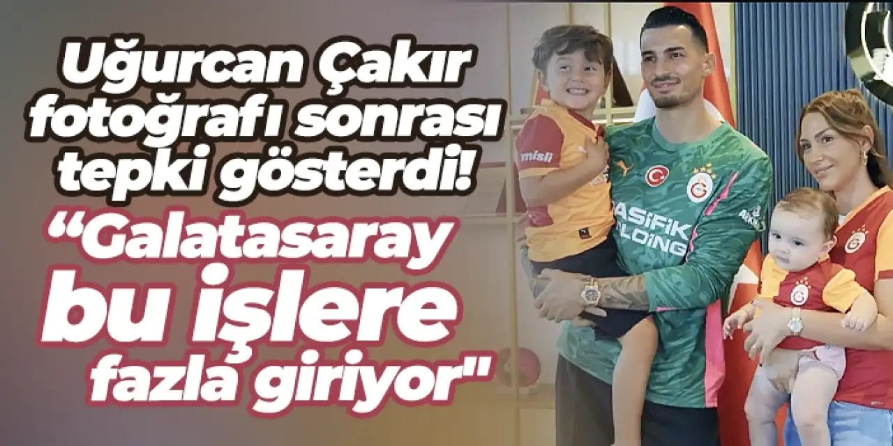 Uğurcan Çakır fotoğrafı sonrası tepki gösterdi: "Galatasaray bu işlere fazla giriyor"