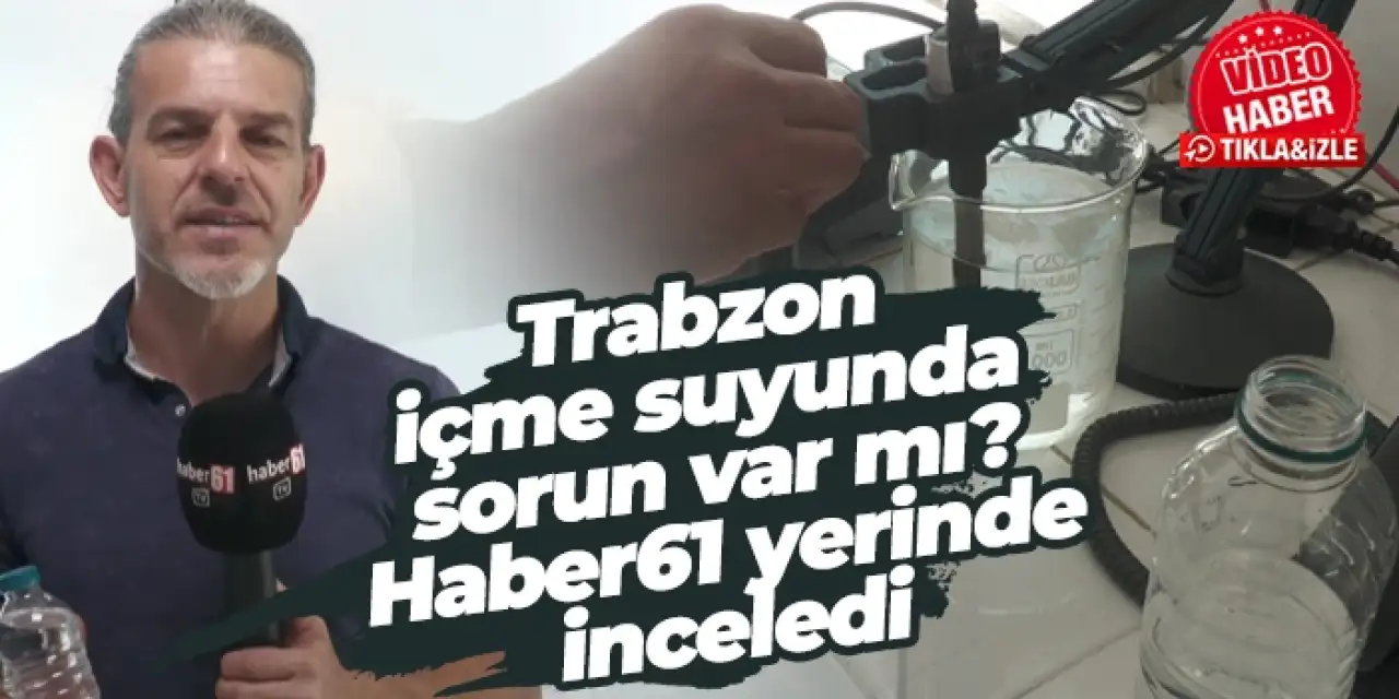 Trabzon içme suyunda sorun var mı? Haber61 yerinde inceledi