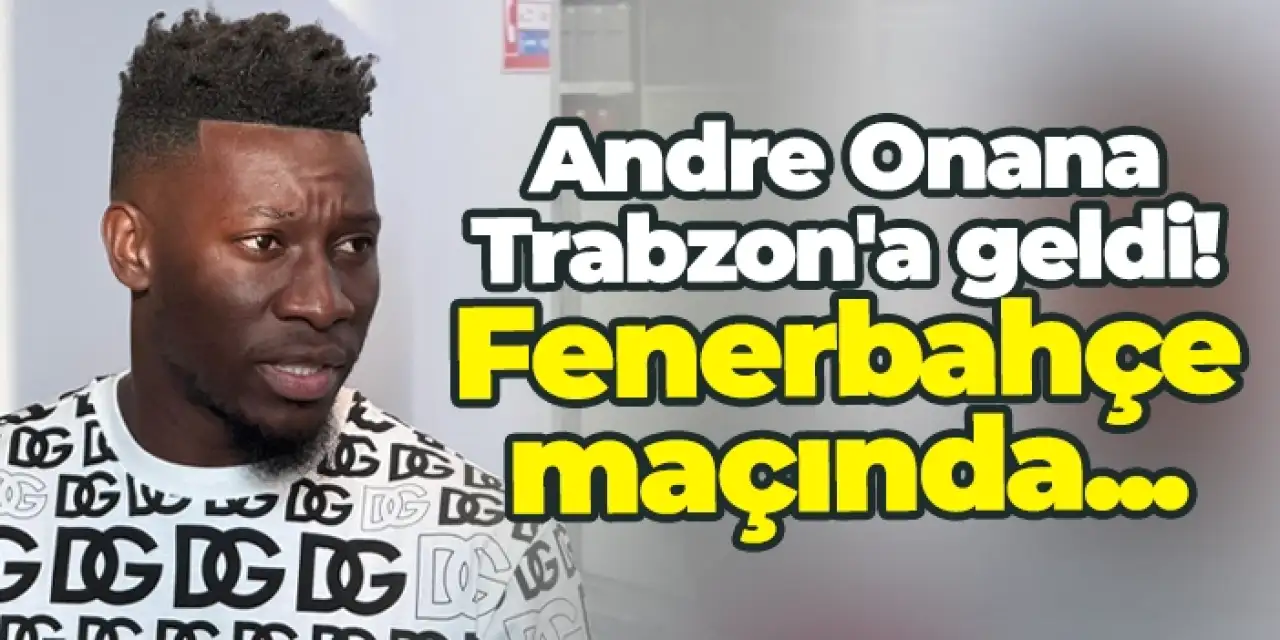Trabzonspor'un yeni transferi Andre Onana Trabzon'da! "Evimde gibiyim"