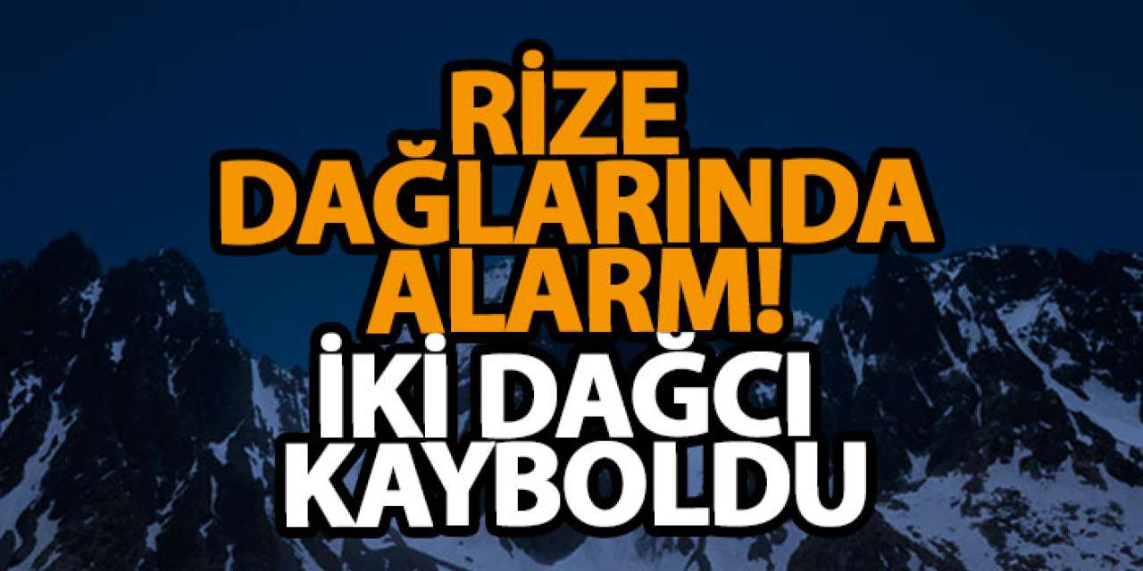 Rize dağlarında alarm! İki dağcı kayboldu