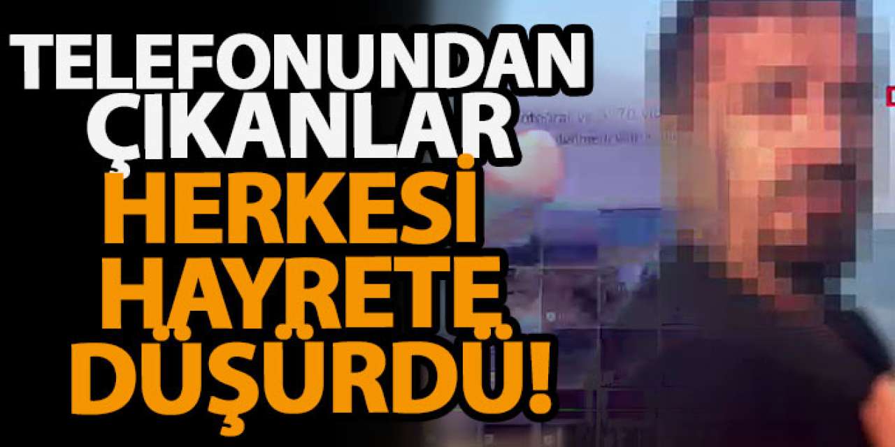 Telefonundan çıkanlar herkesi hayrete düşürdü!