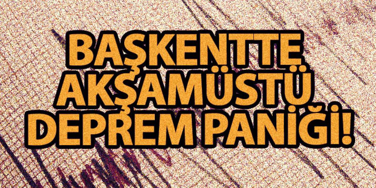 Başkentte akşamüstü deprem paniği!
